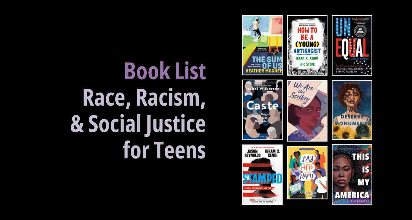 Black background with a book cover collage and text reading book list: Race, Racism, & Social Justice for Teens