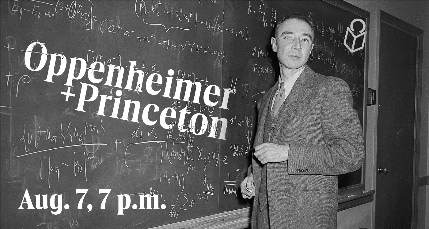 Picture of J Robert Oppenheimer text Oppenheimer + Princeton aug. 7