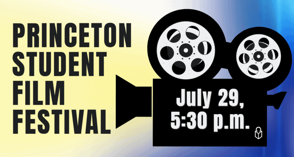 Princeton Student Film Festival on July 29 at 5:30 p.m. at Princeton Public Library